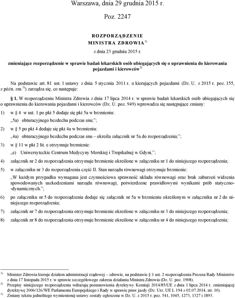 o kierujących pojazdami (Dz. U. z 2015 r. poz. 155, z późn. zm. 3) ) zarządza się, co następuje: 1. W rozporządzeniu Ministra Zdrowia z dnia 17 lipca 2014 r.