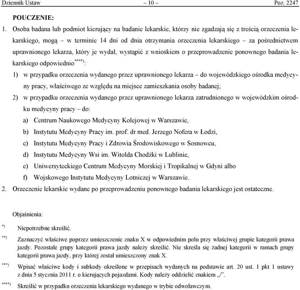 uprawnionego lekarza, który je wydał, wystąpić z wnioskiem o przeprowadzenie ponownego badania lekarskiego odpowiednio ****) : 1) w przypadku orzeczenia wydanego przez uprawnionego lekarza do