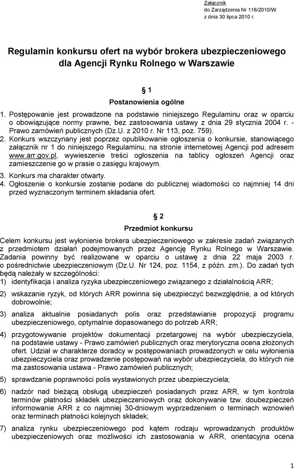 z 2010 r. Nr 113, poz. 759). 2. Konkurs wszczynany jest poprzez opublikowanie ogłoszenia o konkursie, stanowiącego załącznik nr 1 do niniejszego Regulaminu, na stronie internetowej Agencji pod adresem www.