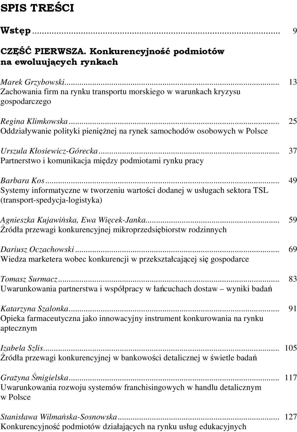 .. 25 Oddziaływanie polityki pienięŝnej na rynek samochodów osobowych w Polsce Urszula Kłosiewicz-Górecka... 37 Partnerstwo i komunikacja między podmiotami rynku pracy Barbara Kos.