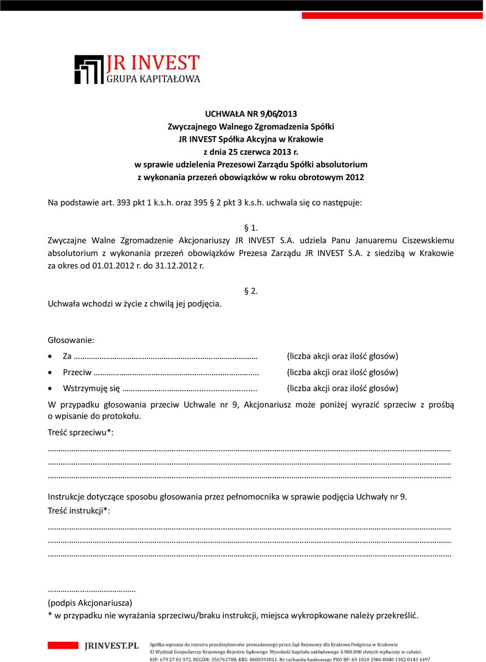 cjonariuszy JR INVEST S.A. udziela Panu Januaremu Ciszewskiemu absolutorium z wykonania przezeń obowiązków Prezesa Zarządu JR INVEST S.A. z siedzibą w Krakowie za okres od 01.