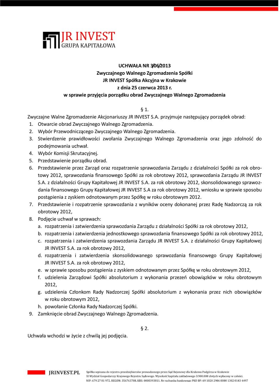 Stwierdzenie prawidłowości zwołania Zwyczajnego Walnego Zgromadzenia oraz jego zdolność do podejmowania uchwał. 4. Wybór Komisji Skrutacyjnej. 5. Przedstawienie porządku obrad. 6.