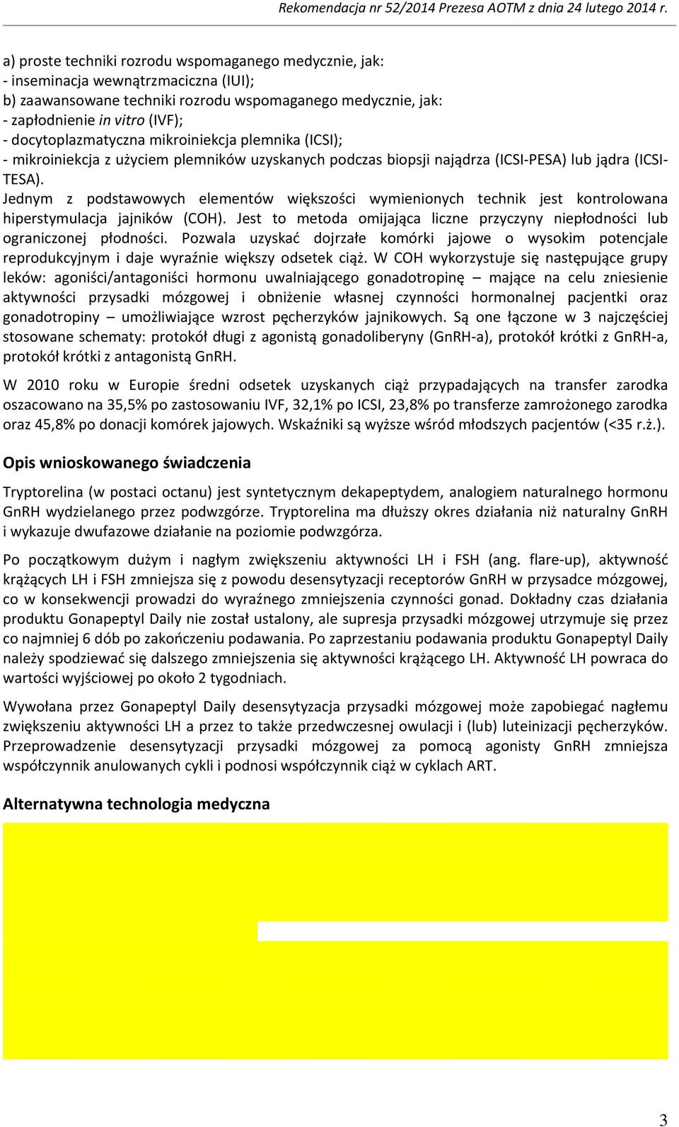 wymienionych technik jest kontrolowana hiperstymulacja jajników (COH) Jest to metoda omijająca liczne przyczyny niepłodności lub ograniczonej płodności Pozwala uzyskać dojrzałe komórki jajowe o