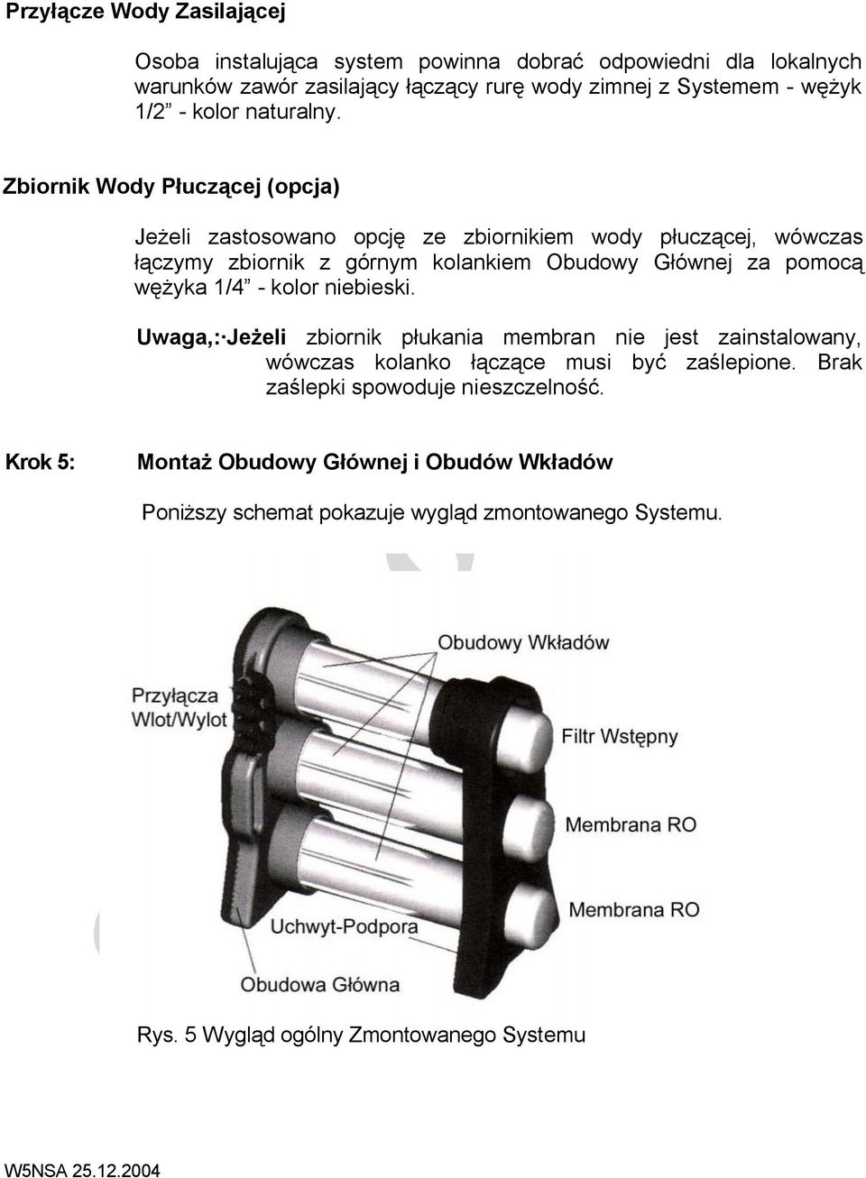 Zbiornik Wody Płuczącej (opcja) Jeżeli zastosowano opcję ze zbiornikiem wody płuczącej, wówczas łączymy zbiornik z górnym kolankiem Obudowy Głównej za pomocą wężyka