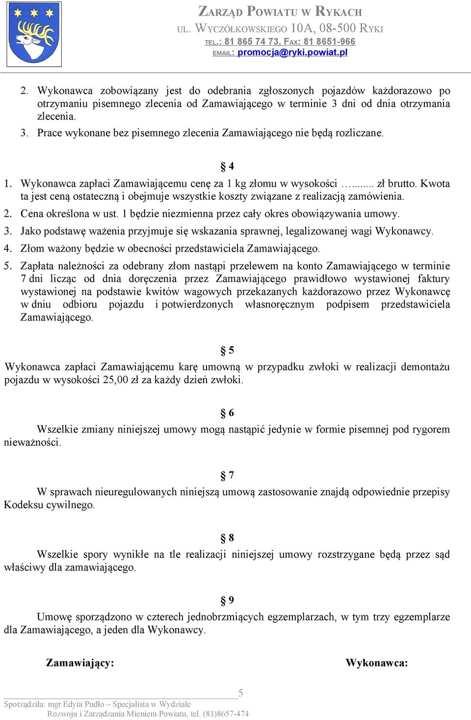 Kwota ta jest ceną ostateczną i obejmuje wszystkie koszty związane z realizacją zamówienia. 2. Cena określona w ust. 1 będzie niezmienna przez cały okres obowiązywania umowy. 3.