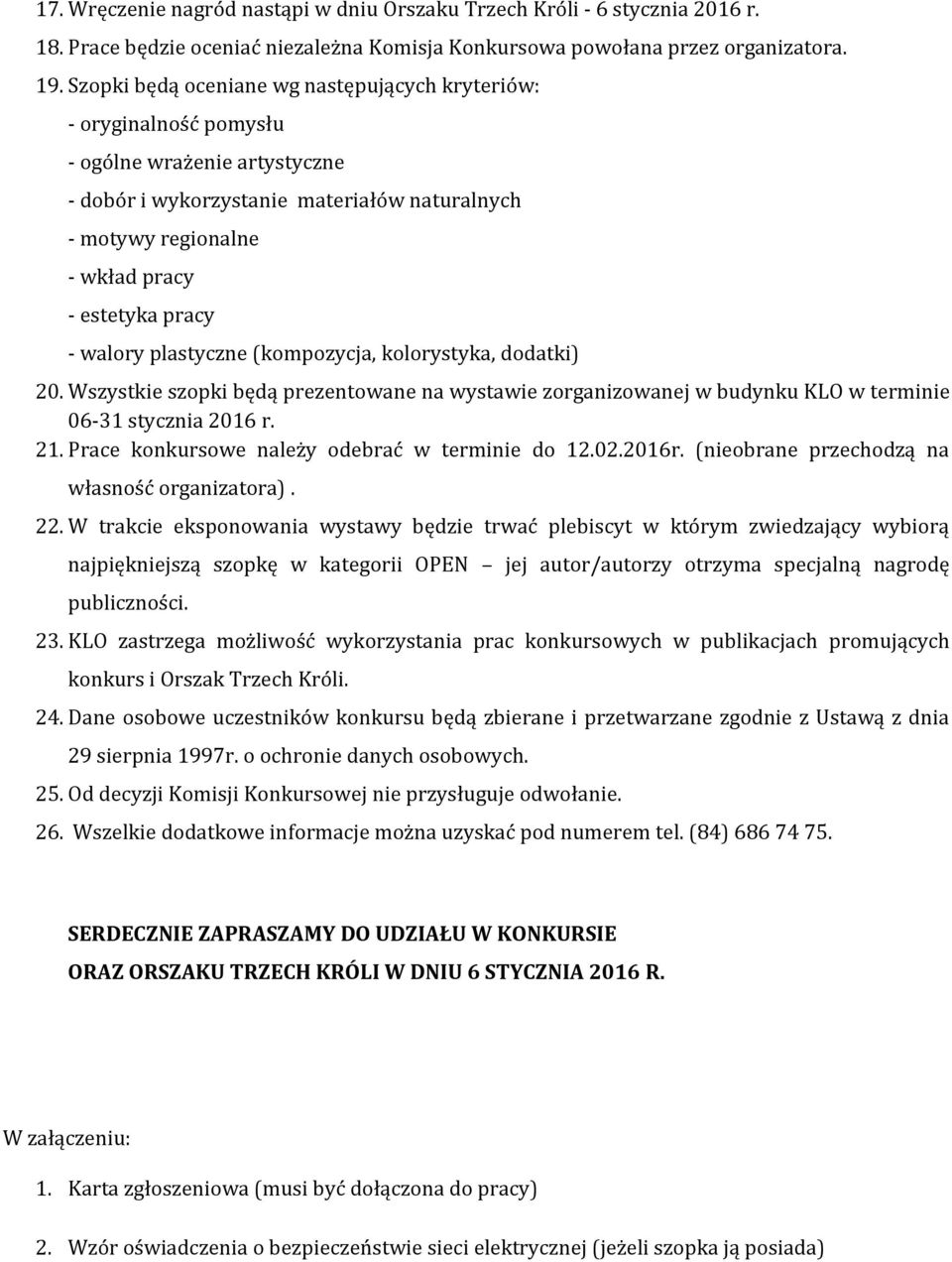 - walory plastyczne (kompozycja, kolorystyka, dodatki) 20. Wszystkie szopki będą prezentowane na wystawie zorganizowanej w budynku KLO w terminie 06-31 stycznia 2016 r. 21.