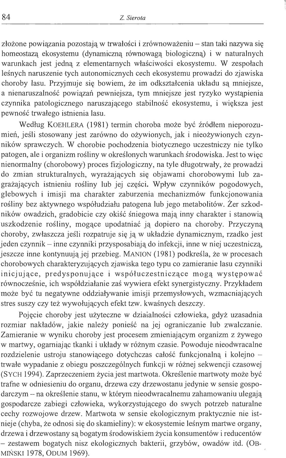 Przyjmuje się bowiem, że im odkształcenia układu są mniejsze, a nienaruszalność powiązań pewniejsza, tym mniejsze jest ryzyko wystąpienia czynnika patologicznego naruszającego stabilność ekosystemu,