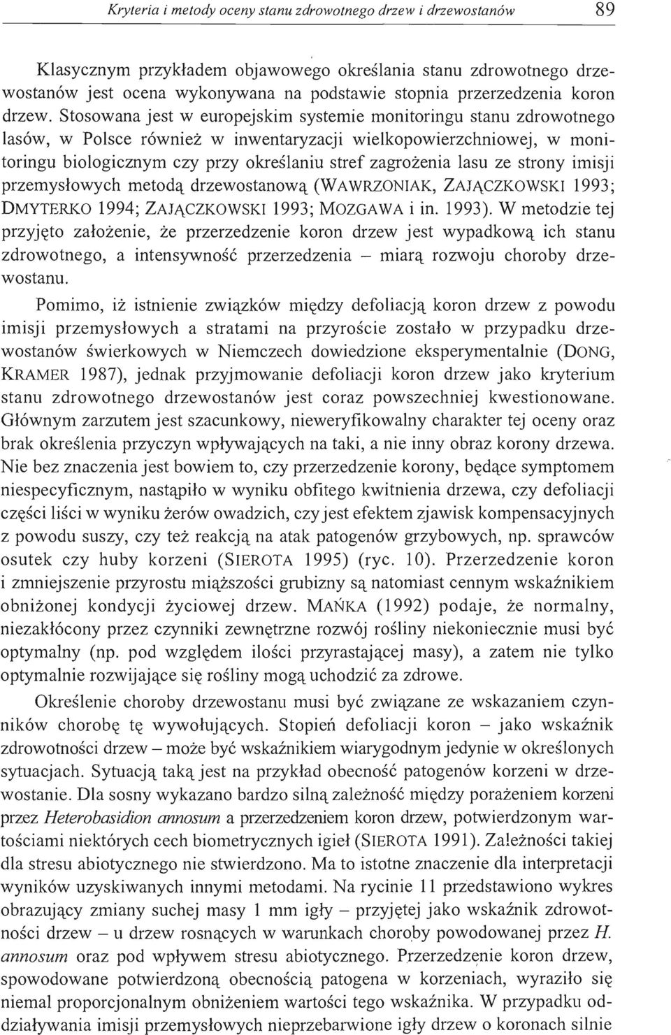 Stosowana jest w europejskim systemie monitoringu stanu zdrowotnego lasów, w Polsce również w inwentaryzacji wielkopowierzchniowej, w nl0nitoringu biologicznym czy przy określaniu stref zagrożenia