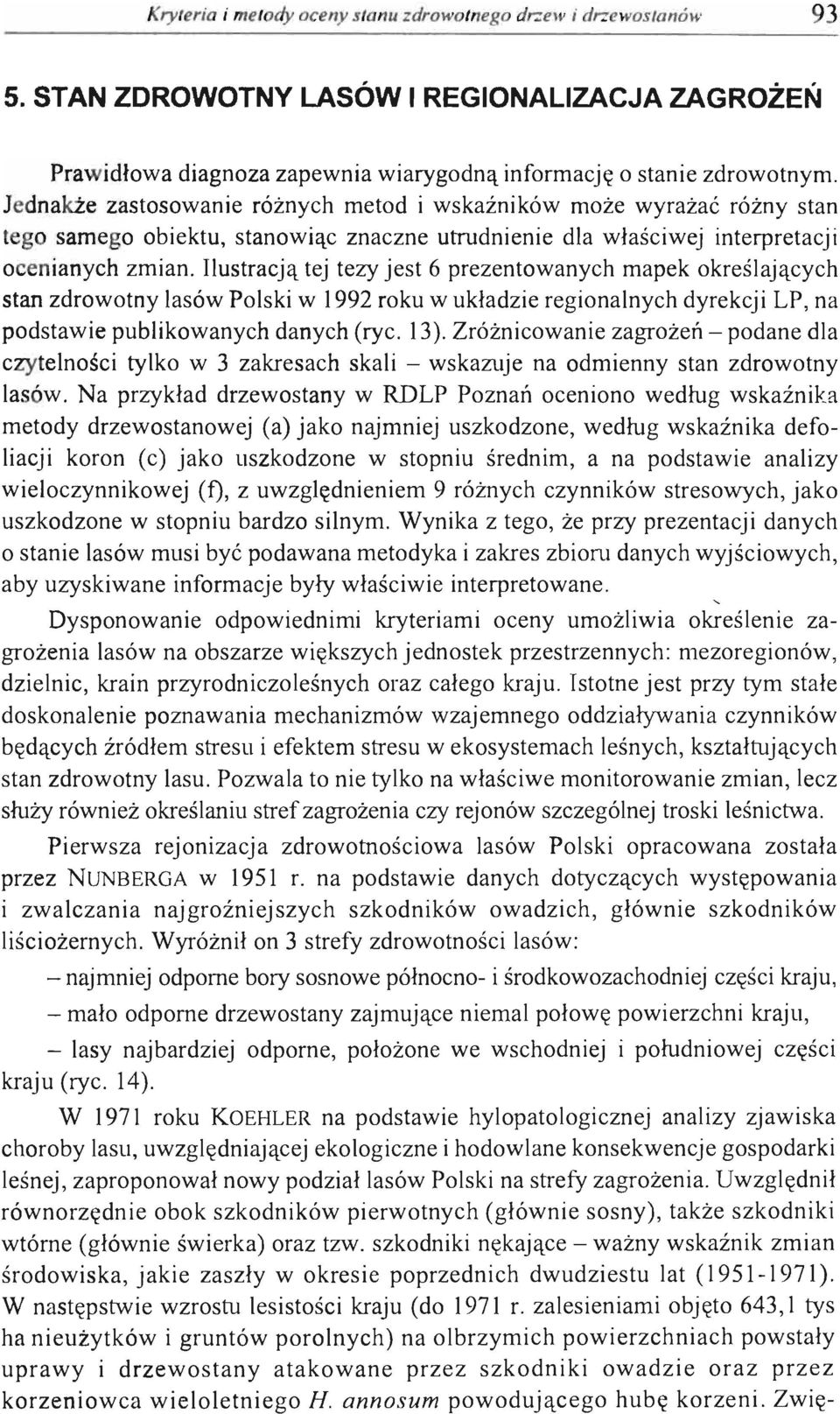 Ilustracją tej tezy jest 6 prezentowanych mapek określających stan zdrowotny lasów Polski w 1992 roku w układzie regionalnych dyrekcji LP, na podstawie publikowanych danych (ryc. 13).