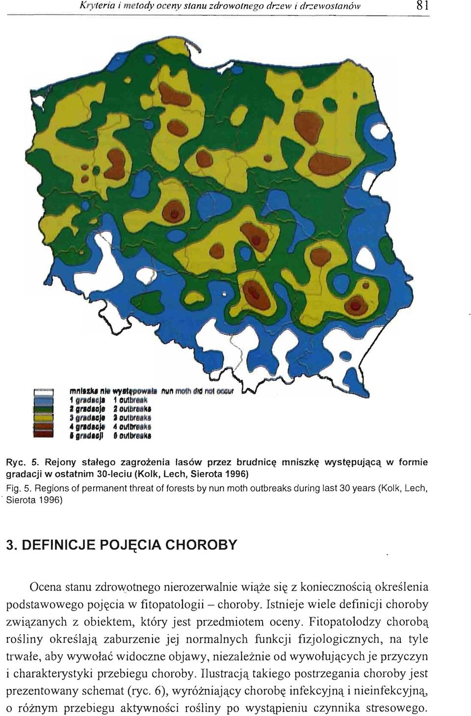 Regions ot permanent threat ot torests by nun moth outbreaks during last 30 years (Kolk, Lech,. Sierota 1996) 3.