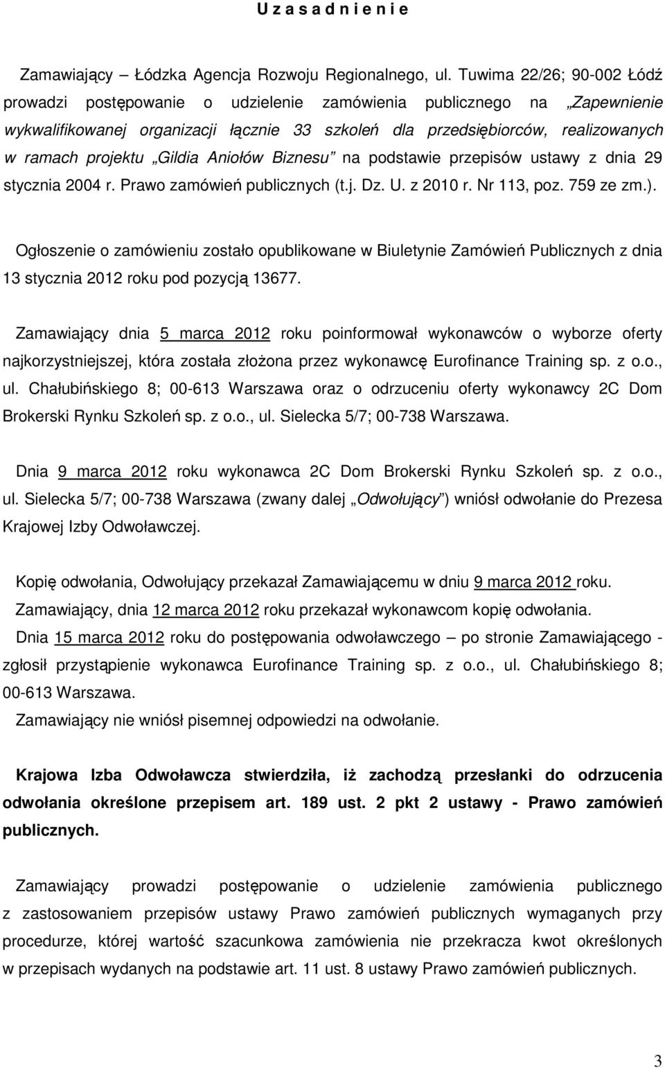 Gildia Aniołów Biznesu na podstawie przepisów ustawy z dnia 29 stycznia 2004 r. Prawo zamówień publicznych (t.j. Dz. U. z 2010 r. Nr 113, poz. 759 ze zm.).