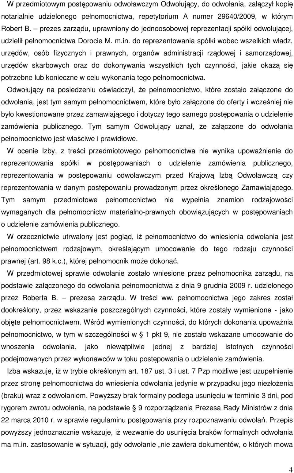 do reprezentowania spółki wobec wszelkich władz, urzędów, osób fizycznych i prawnych, organów administracji rządowej i samorządowej, urzędów skarbowych oraz do dokonywania wszystkich tych czynności,