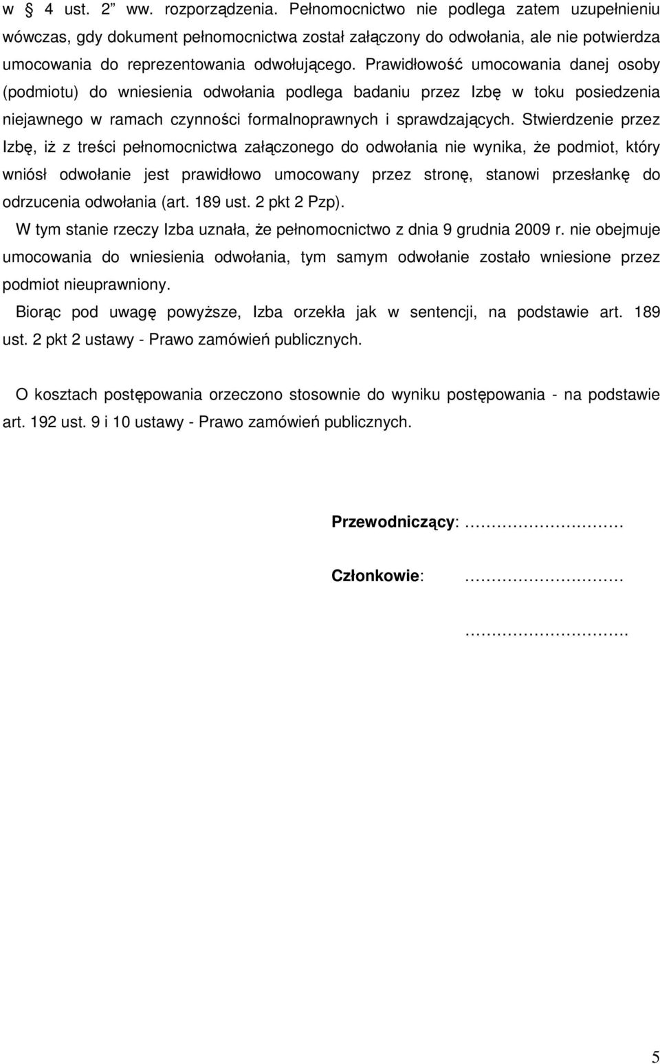 Prawidłowość umocowania danej osoby (podmiotu) do wniesienia odwołania podlega badaniu przez Izbę w toku posiedzenia niejawnego w ramach czynności formalnoprawnych i sprawdzających.
