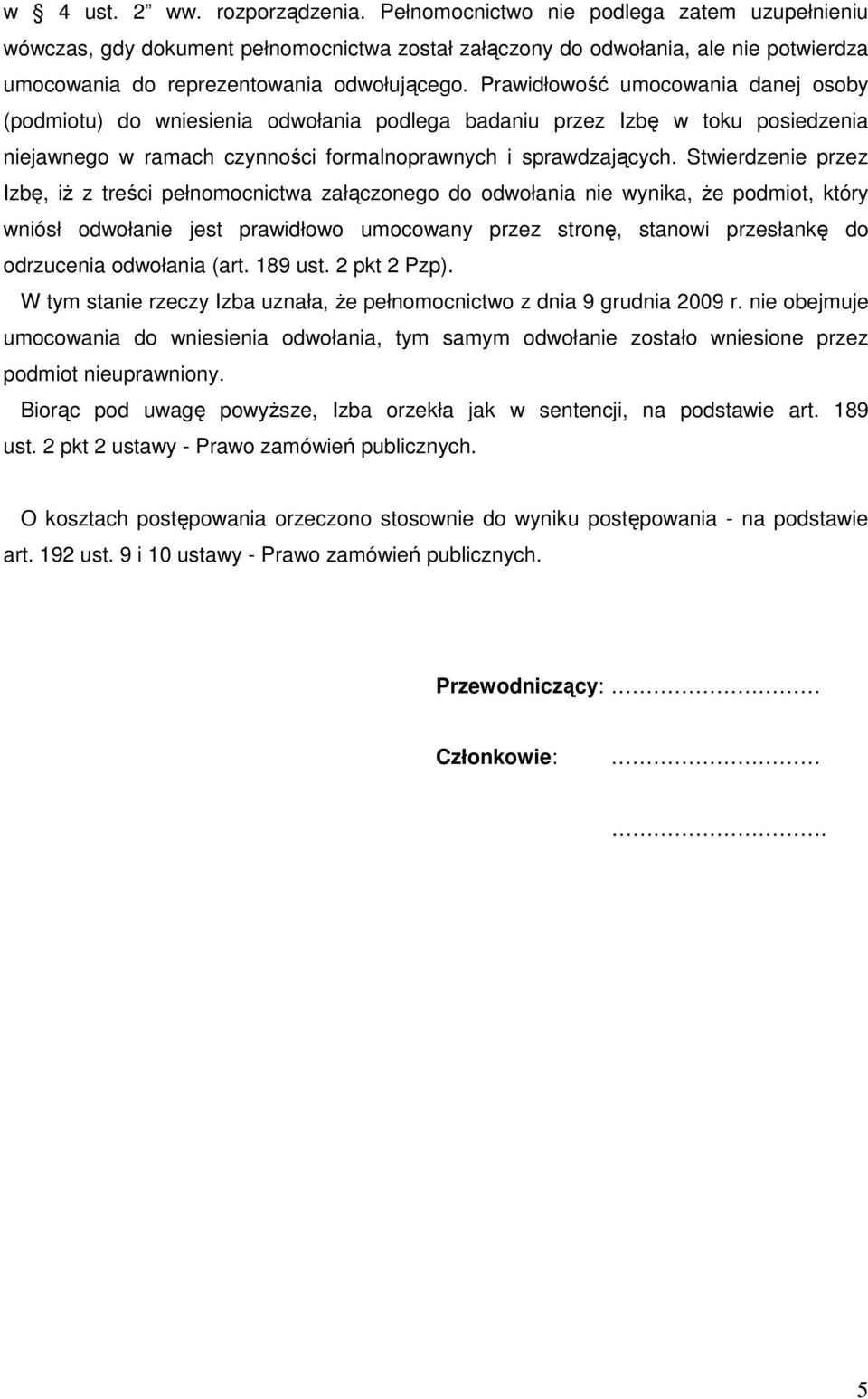 Prawidłowość umocowania danej osoby (podmiotu) do wniesienia odwołania podlega badaniu przez Izbę w toku posiedzenia niejawnego w ramach czynności formalnoprawnych i sprawdzających.