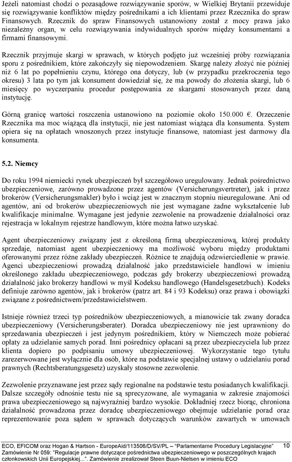 Rzecznik przyjmuje skargi w sprawach, w których podjęto już wcześniej próby rozwiązania sporu z pośrednikiem, które zakończyły się niepowodzeniem.