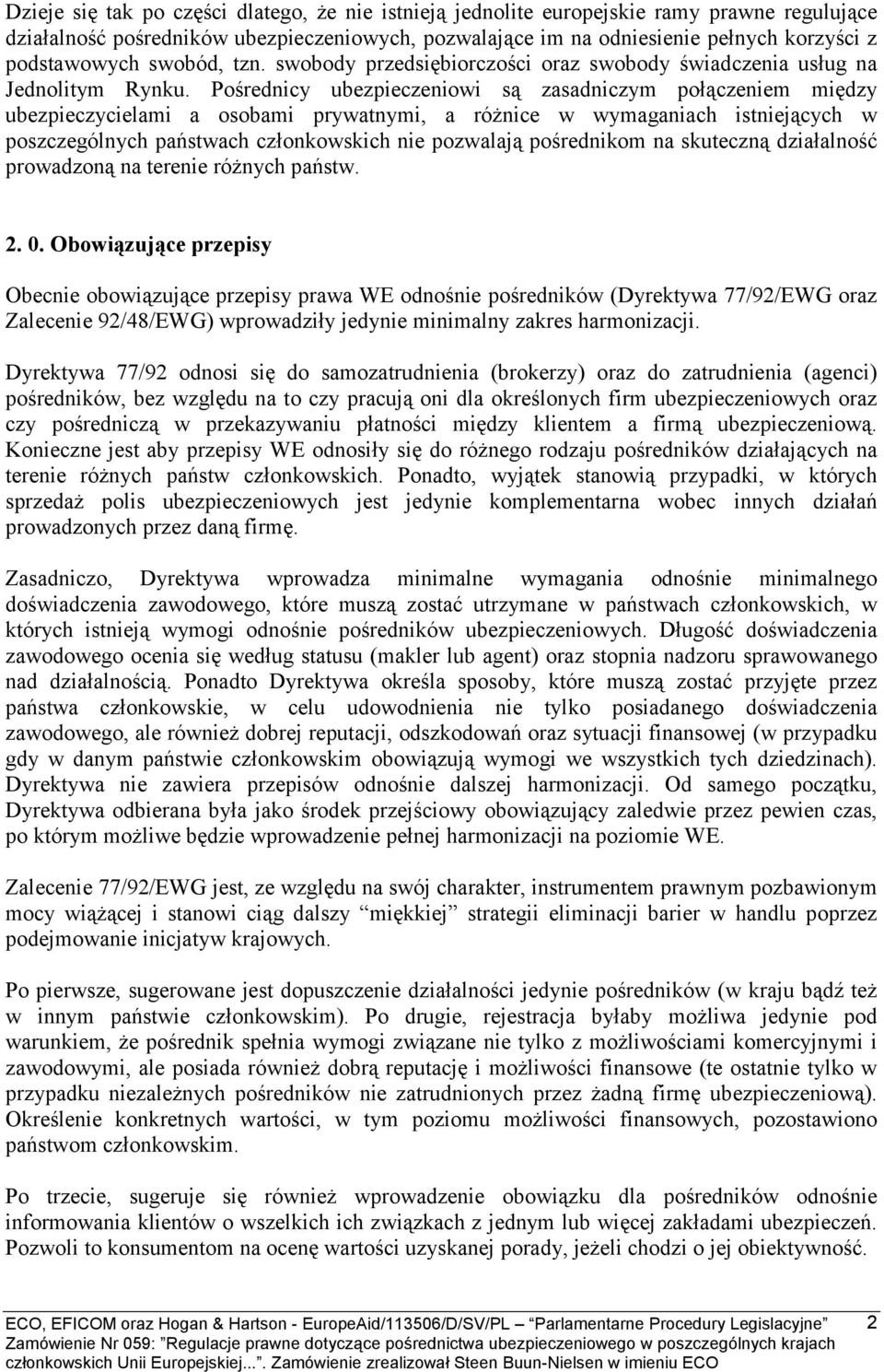 Pośrednicy ubezpieczeniowi są zasadniczym połączeniem między ubezpieczycielami a osobami prywatnymi, a różnice w wymaganiach istniejących w poszczególnych państwach członkowskich nie pozwalają