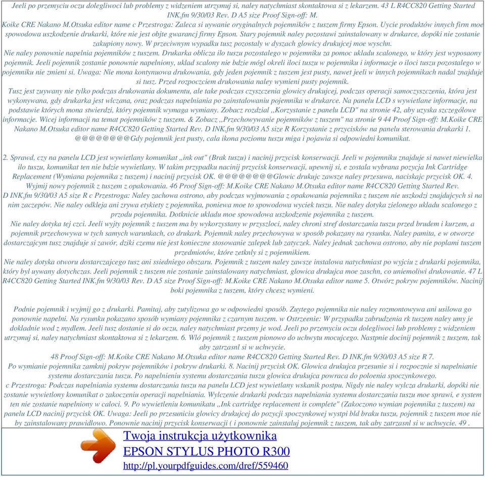 Uycie produktów innych firm moe spowodowa uszkodzenie drukarki, które nie jest objte gwarancj firmy Epson. Stary pojemnik naley pozostawi zainstalowany w drukarce, dopóki nie zostanie zakupiony nowy.