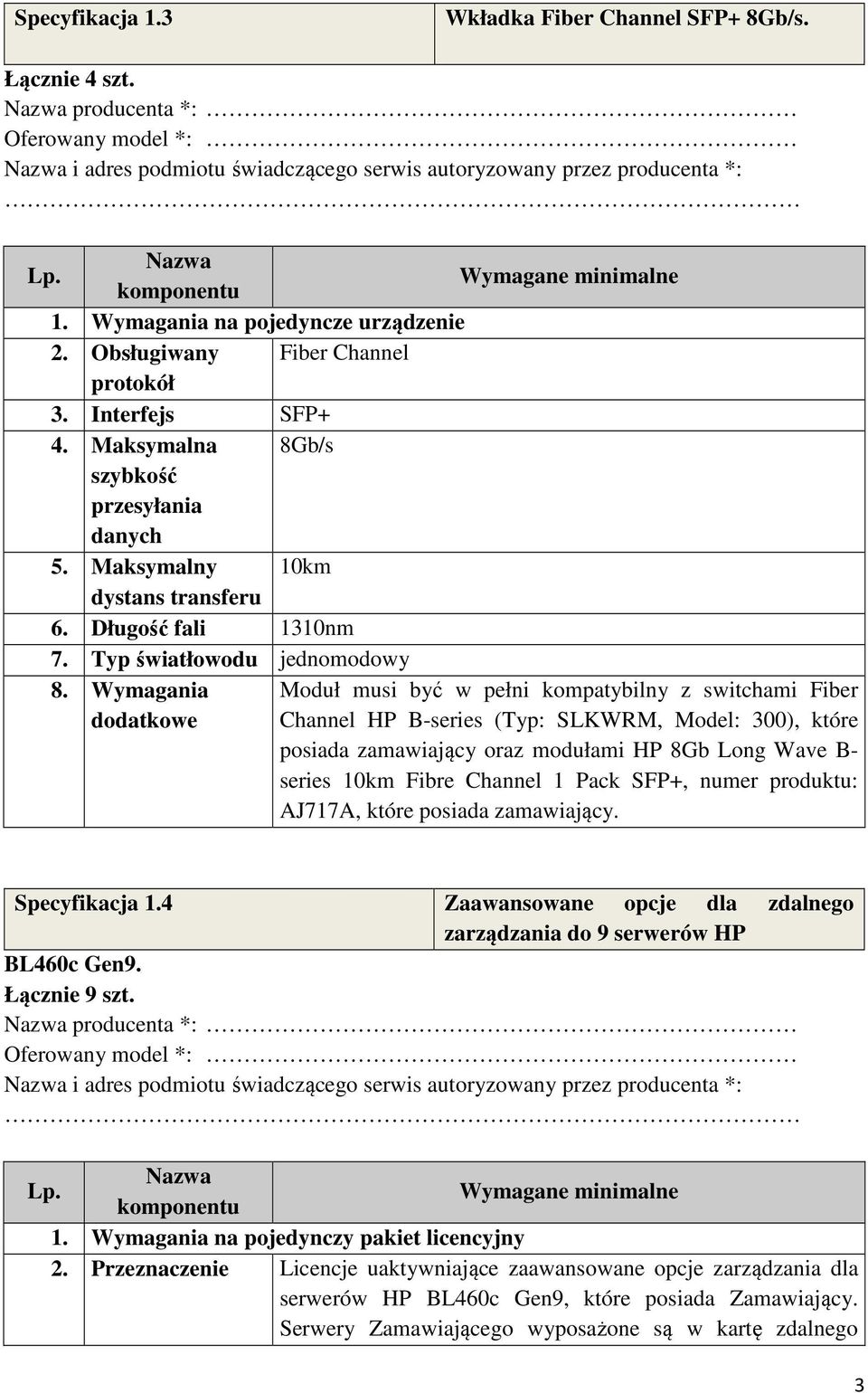 Wymagania dodatkowe Moduł musi być w pełni kompatybilny z switchami Fiber Channel HP B-series (Typ: SLKWRM, Model: 300), które posiada zamawiający oraz modułami HP 8Gb Long Wave B- series 10km Fibre