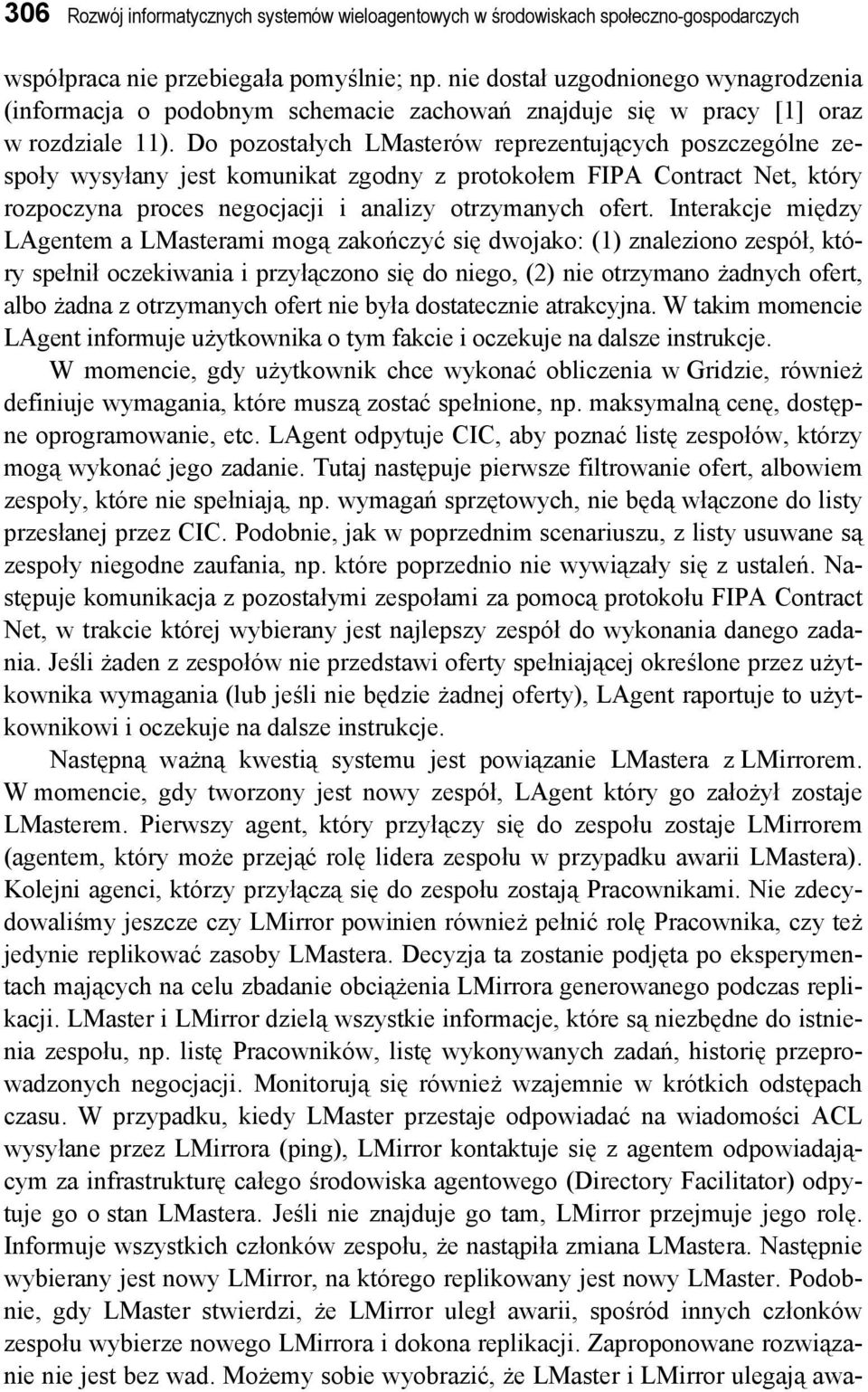 Do pozostałych LMasterów reprezentujących poszczególne zespoły wysyłany jest komunikat zgodny z protokołem FIPA Contract Net, który rozpoczyna proces negocjacji i analizy otrzymanych ofert.