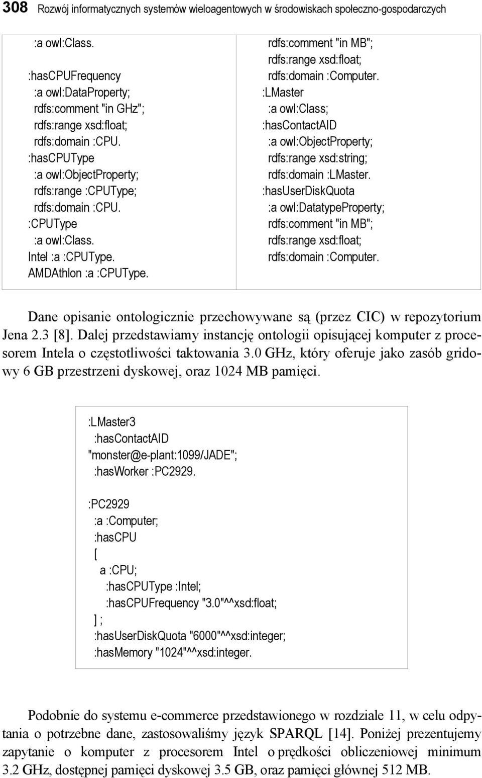 Intel :a :CPUType. AMDAthlon :a :CPUType. rdfs:comment "in MB"; rdfs:range xsd:float; rdfs:domain :Computer.