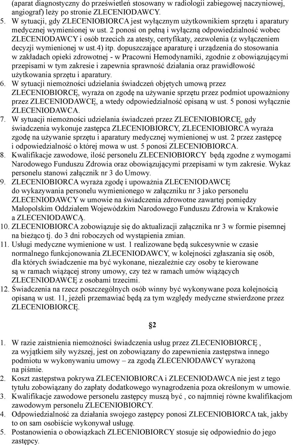 itp dopuszczające aparaturę i urządzenia do stosowania w zakładach opieki zdrowotnej - w Pracowni Hemodynamiki, zgodnie z obowiązującymi przepisami w tym zakresie i zapewnia sprawność działania oraz