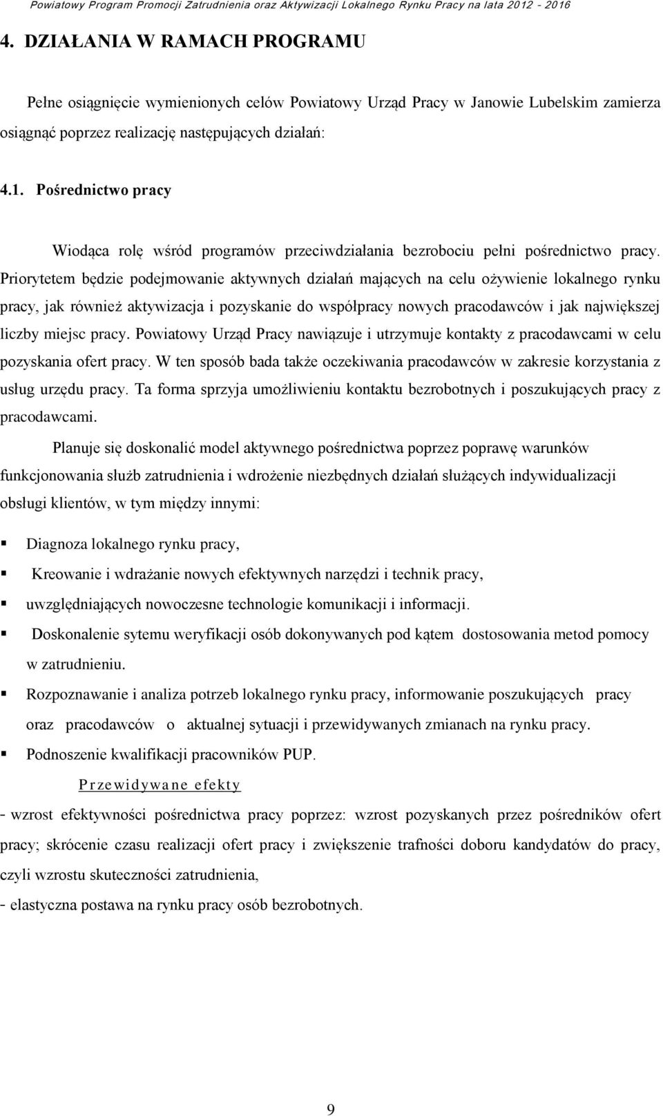 Priorytetem będzie podejmowanie aktywnych działań mających na celu ożywienie lokalnego rynku pracy, jak również aktywizacja i pozyskanie do współpracy nowych pracodawców i jak największej liczby