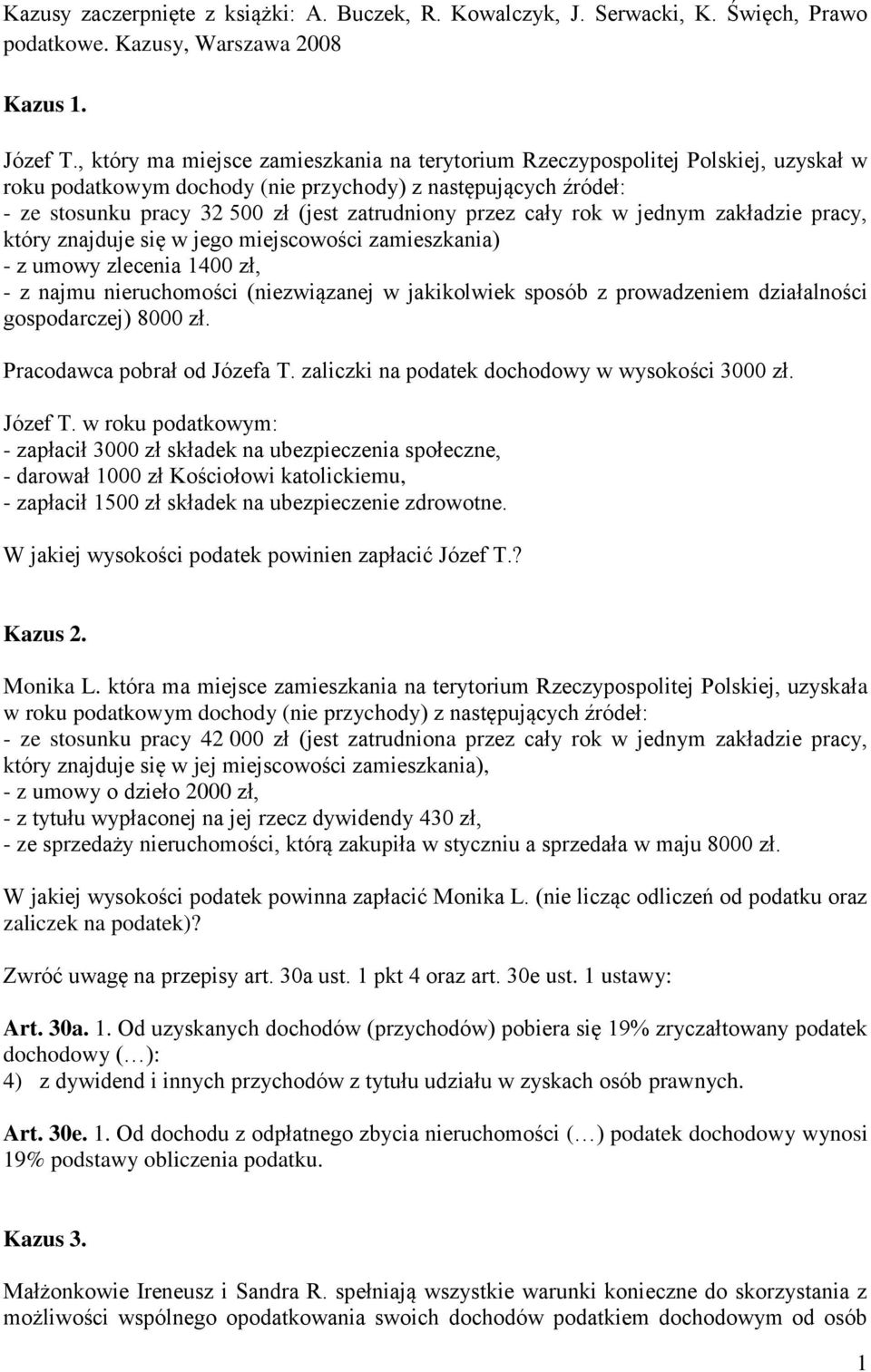 przez cały rok w jednym zakładzie pracy, który znajduje się w jego miejscowości zamieszkania) - z umowy zlecenia 1400 zł, - z najmu nieruchomości (niezwiązanej w jakikolwiek sposób z prowadzeniem