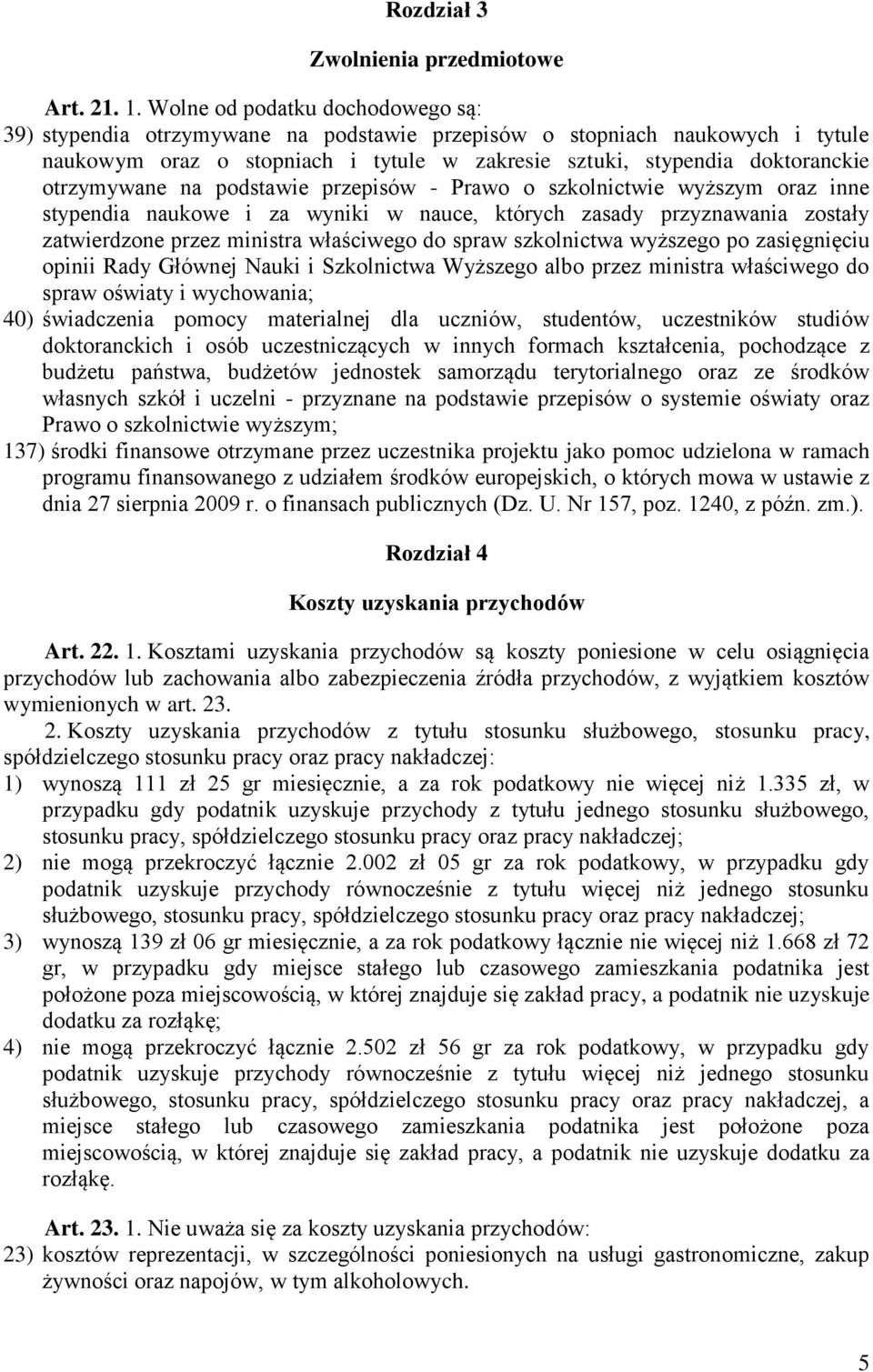 otrzymywane na podstawie przepisów - Prawo o szkolnictwie wyższym oraz inne stypendia naukowe i za wyniki w nauce, których zasady przyznawania zostały zatwierdzone przez ministra właściwego do spraw