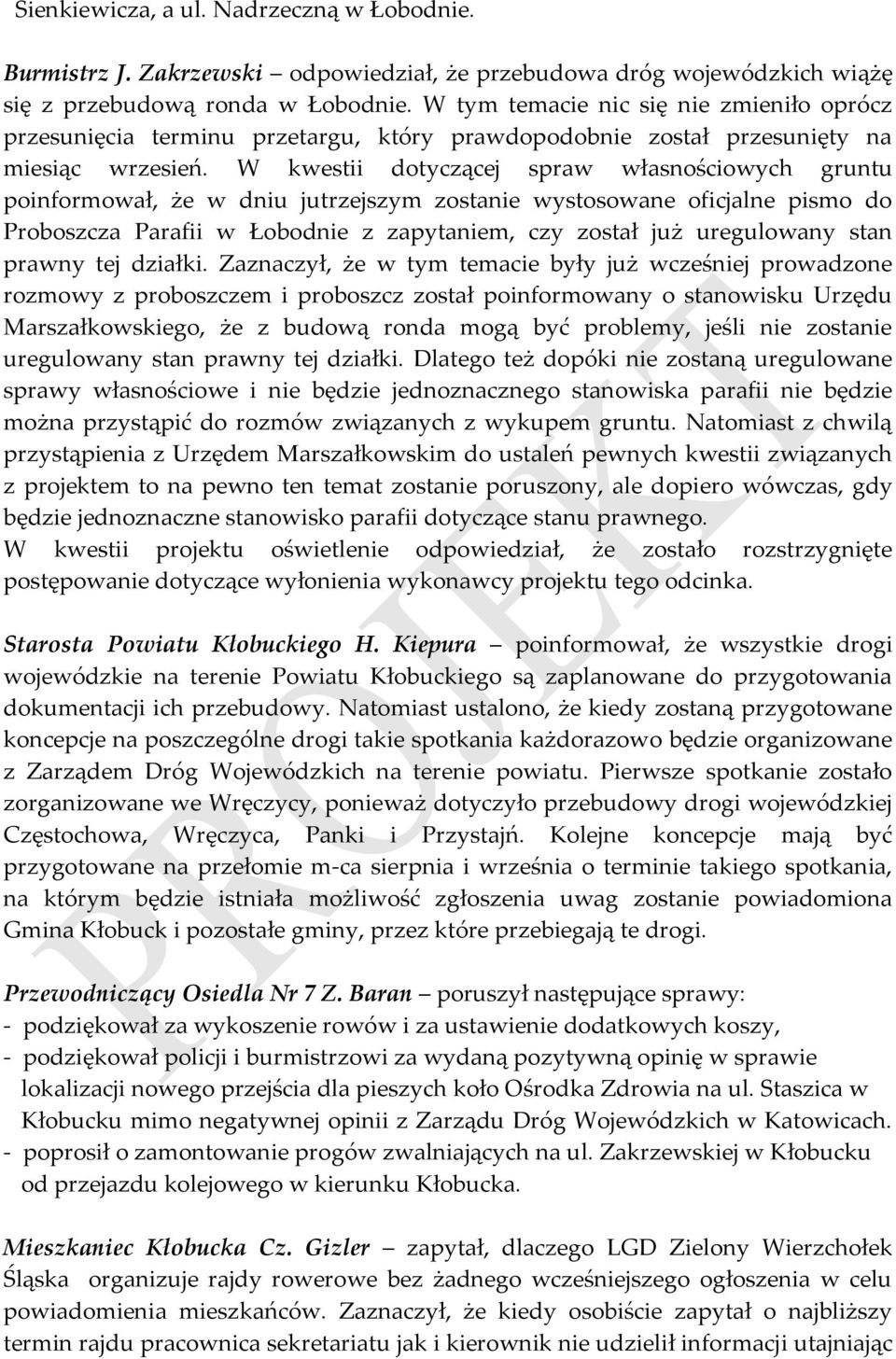 W kwestii dotyczącej spraw własnościowych gruntu poinformował, że w dniu jutrzejszym zostanie wystosowane oficjalne pismo do Proboszcza Parafii w Łobodnie z zapytaniem, czy został już uregulowany