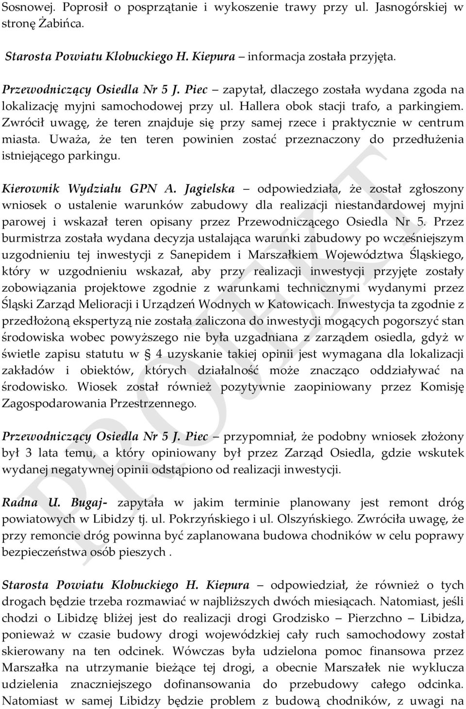 Zwrócił uwagę, że teren znajduje się przy samej rzece i praktycznie w centrum miasta. Uważa, że ten teren powinien zostać przeznaczony do przedłużenia istniejącego parkingu. Kierownik Wydziału GPN A.