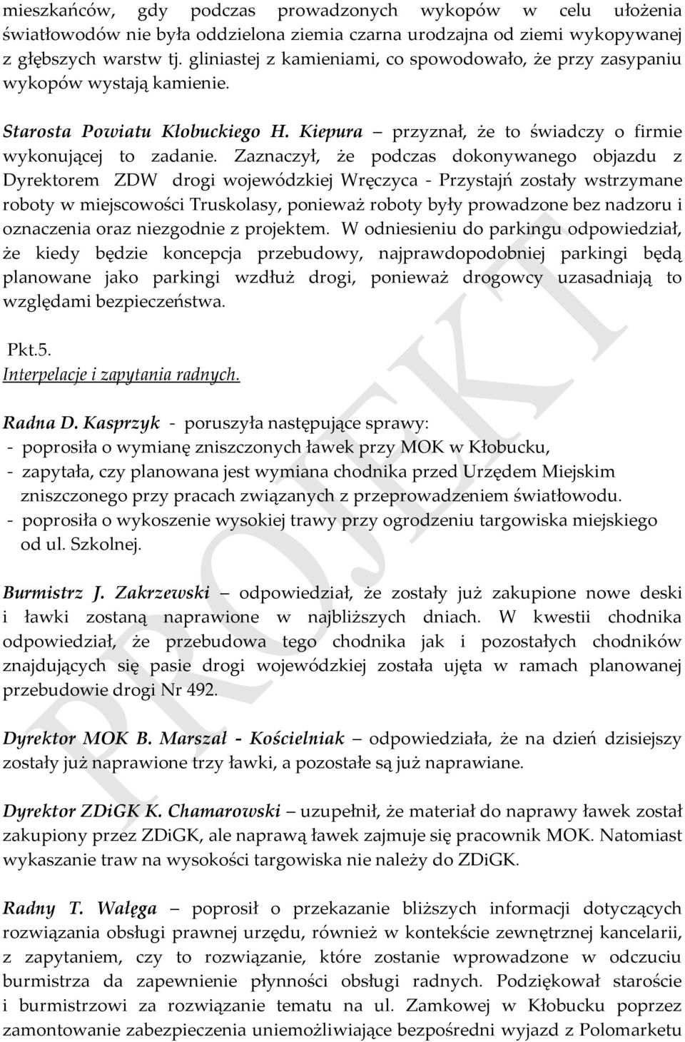 Zaznaczył, że podczas dokonywanego objazdu z Dyrektorem ZDW drogi wojewódzkiej Wręczyca - Przystajń zostały wstrzymane roboty w miejscowości Truskolasy, ponieważ roboty były prowadzone bez nadzoru i