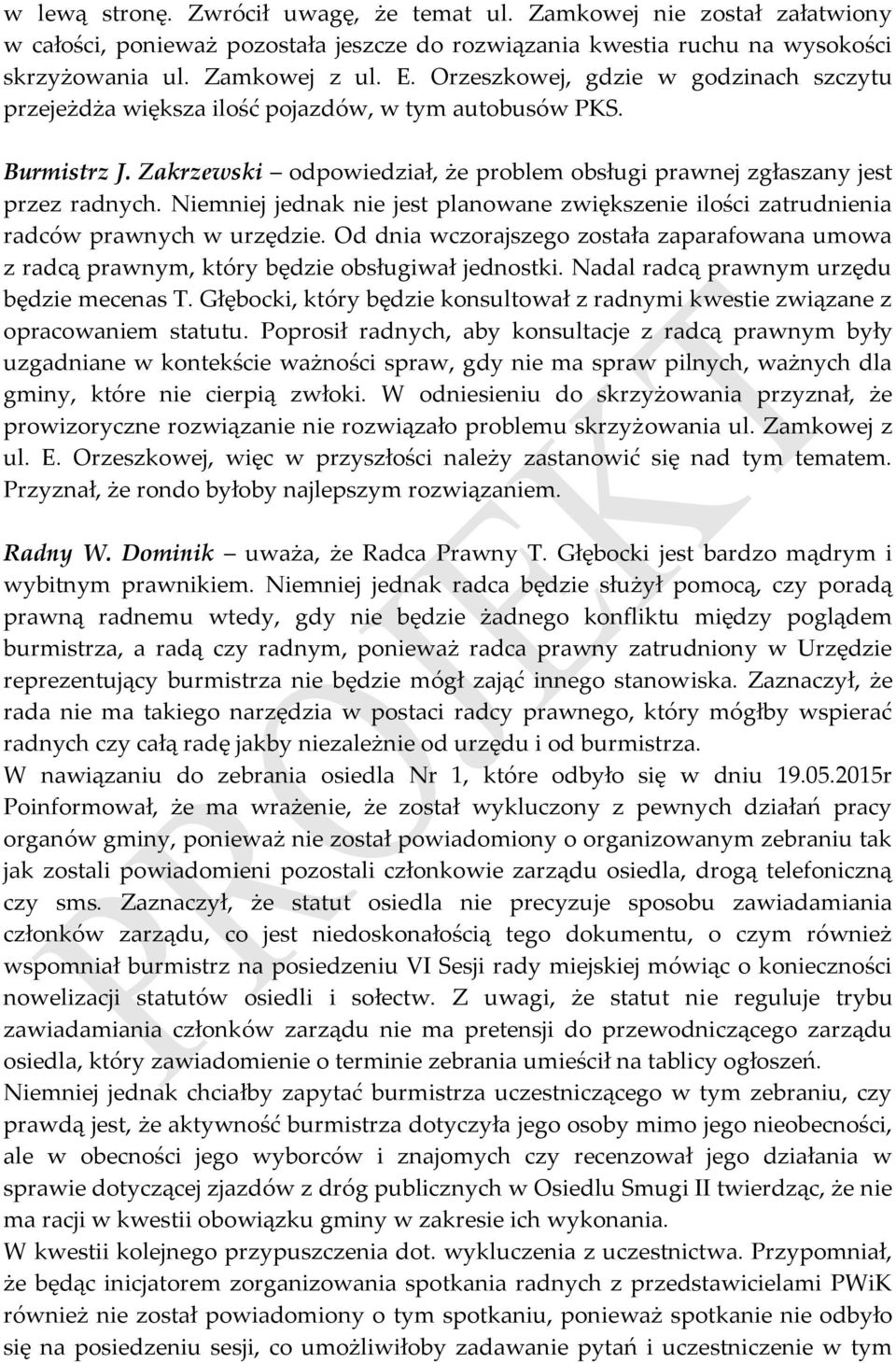 Niemniej jednak nie jest planowane zwiększenie ilości zatrudnienia radców prawnych w urzędzie. Od dnia wczorajszego została zaparafowana umowa z radcą prawnym, który będzie obsługiwał jednostki.