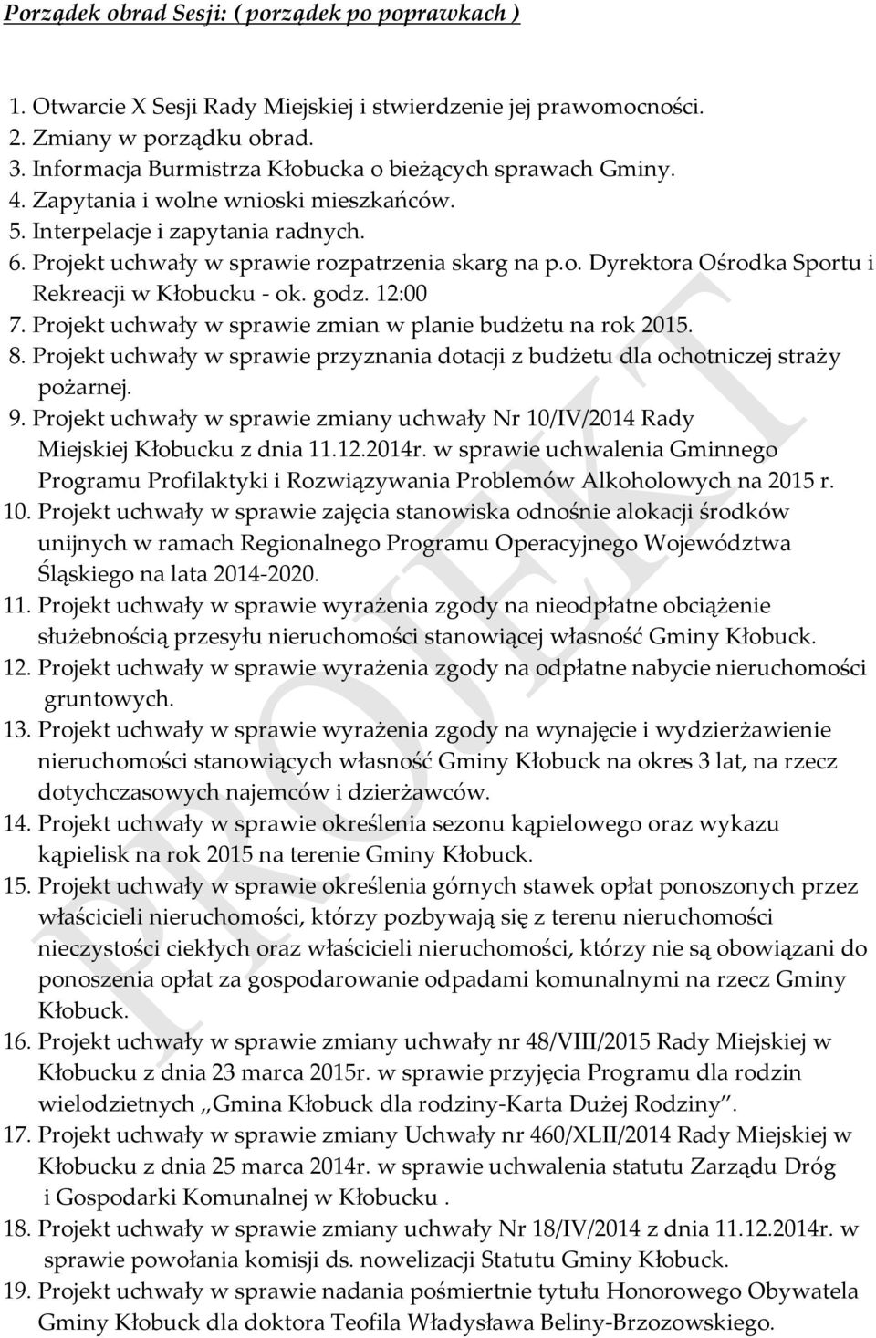 godz. 12:00 7. Projekt uchwały w sprawie zmian w planie budżetu na rok 2015. 8. Projekt uchwały w sprawie przyznania dotacji z budżetu dla ochotniczej straży pożarnej. 9.
