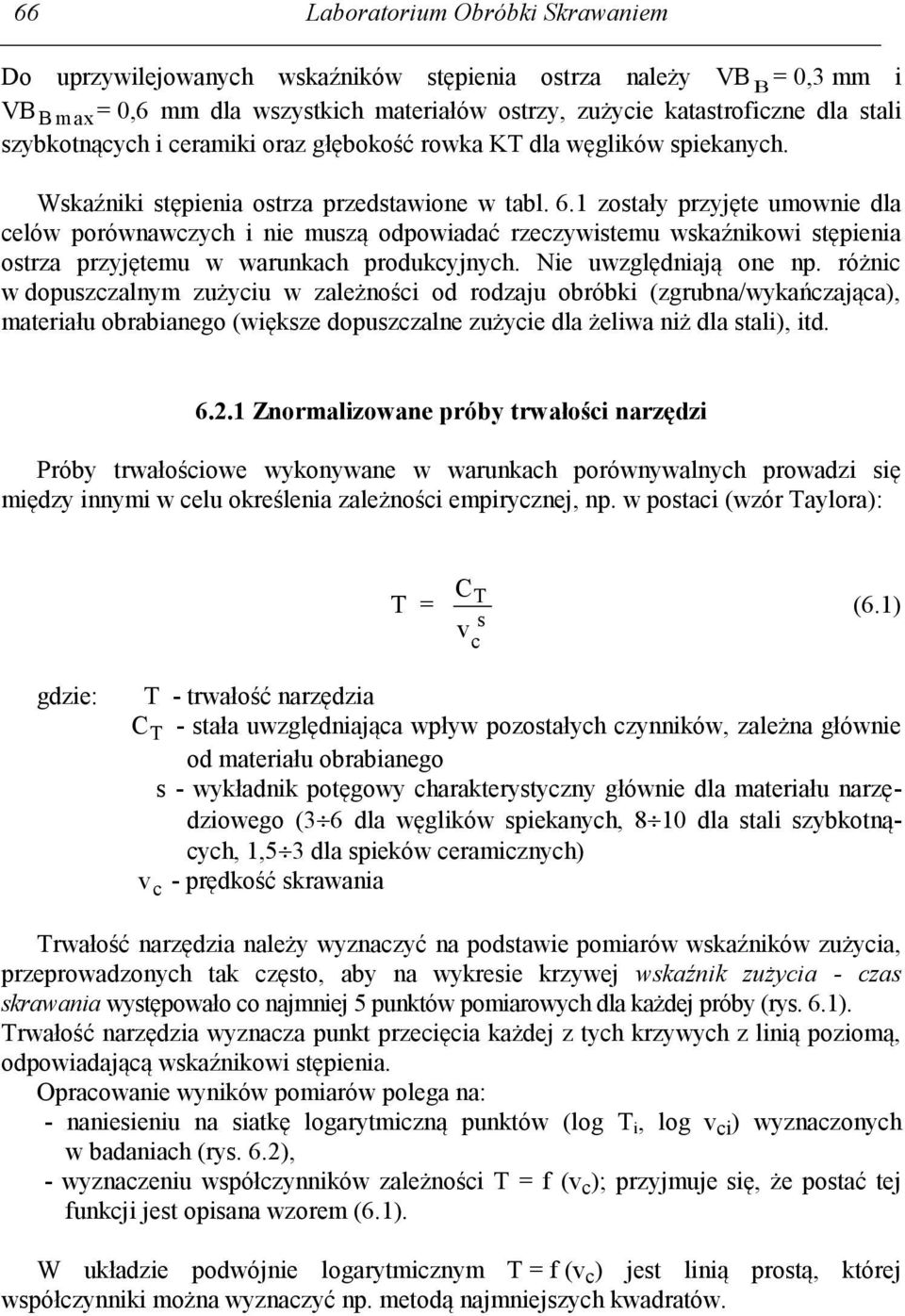 1 zostały przyjęte umownie dla celów porównawczych i nie muszą odpowiadać rzeczywistemu wskaźnikowi stępienia ostrza przyjętemu w warunkach produkcyjnych. Nie uwzględniają one np.