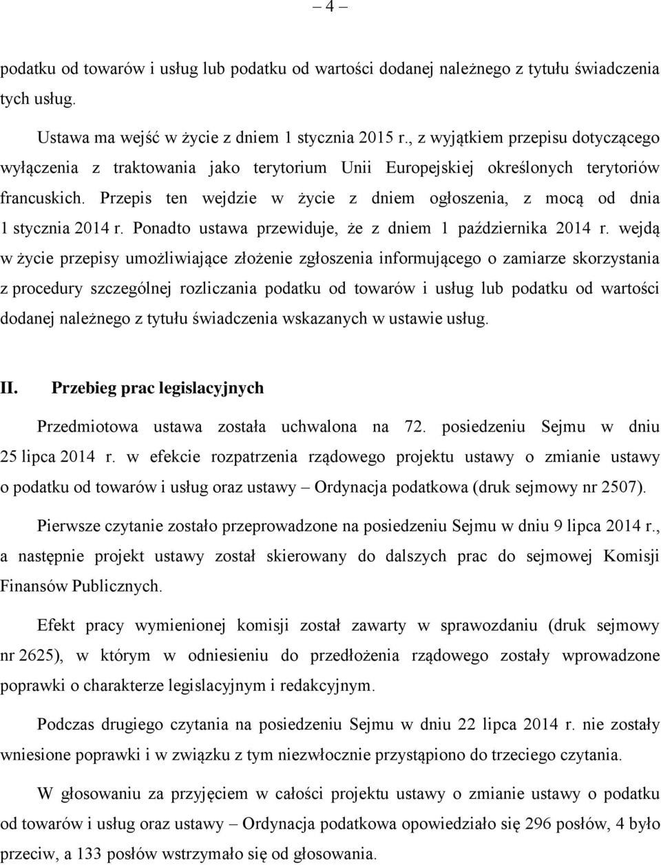 Przepis ten wejdzie w życie z dniem ogłoszenia, z mocą od dnia 1 stycznia 2014 r. Ponadto ustawa przewiduje, że z dniem 1 października 2014 r.