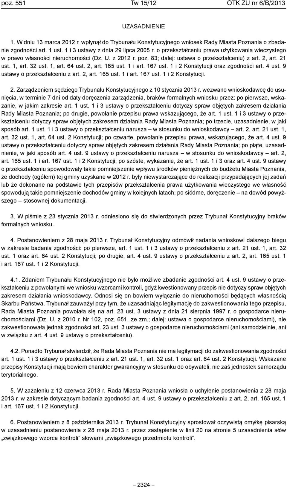 1, art. 32 ust. 1, art. 64 ust. 2, art. 165 ust. 1 i art. 167 ust. 1 i 2 Konstytucji oraz zgodności art. 4 ust. 9 ustawy o przekształceniu z art. 2, art. 165 ust. 1 i art. 167 ust. 1 i 2 Konstytucji. 2. Zarządzeniem sędziego Trybunału Konstytucyjnego z 10 stycznia 2013 r.