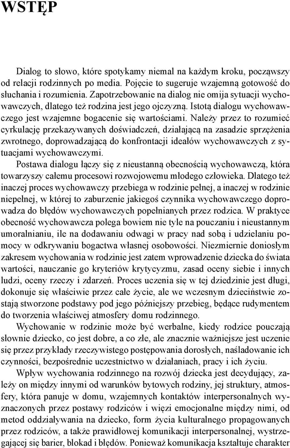 Należy przez to rozumieć cyrkulację przekazywanych doświadczeń, działającą na zasadzie sprzężenia zwrotnego, doprowadzającą do konfrontacji ideałów wychowawczych z sytuacjami wychowawczymi.