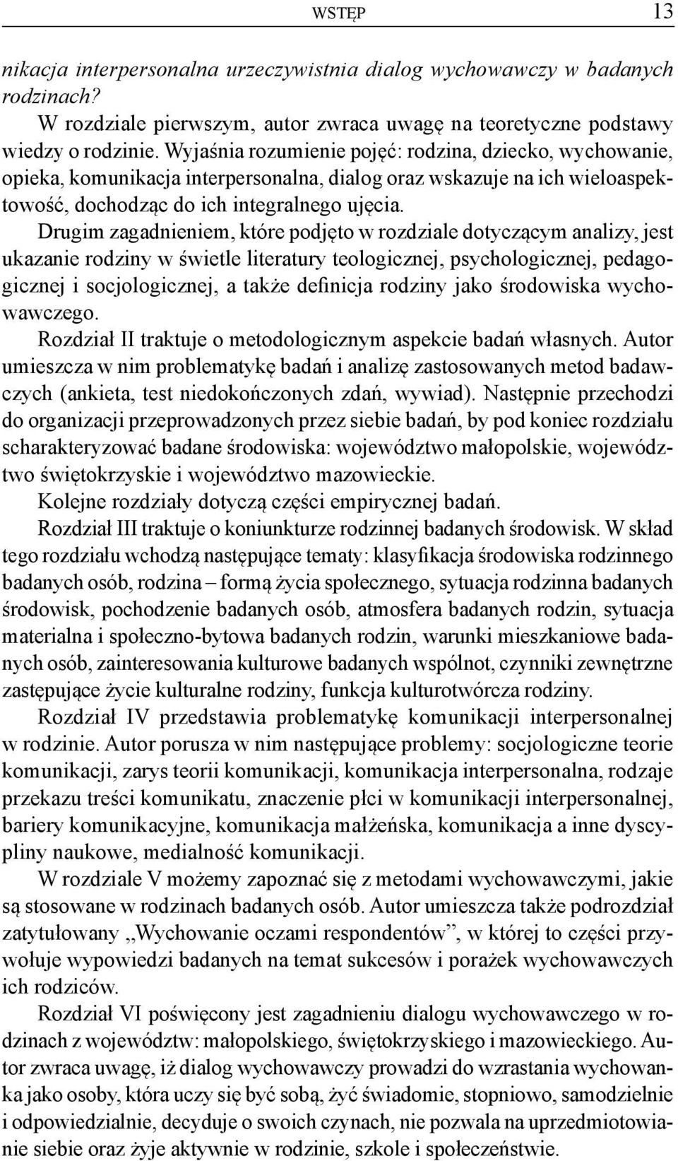 Drugim zagadnieniem, które podjęto w rozdziale dotyczącym analizy, jest ukazanie rodziny w świetle literatury teologicznej, psychologicznej, pedagogicznej i socjologicznej, a także definicja rodziny