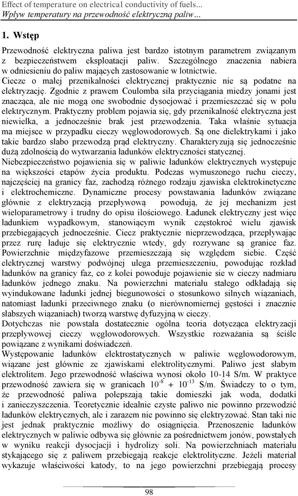 Szczególnego znaczenia nabiera w odniesieniu do paliw mających zastosowanie w lotnictwie. Ciecze o małej przenikalności elektrycznej praktycznie nie są podatne na elektryzację.