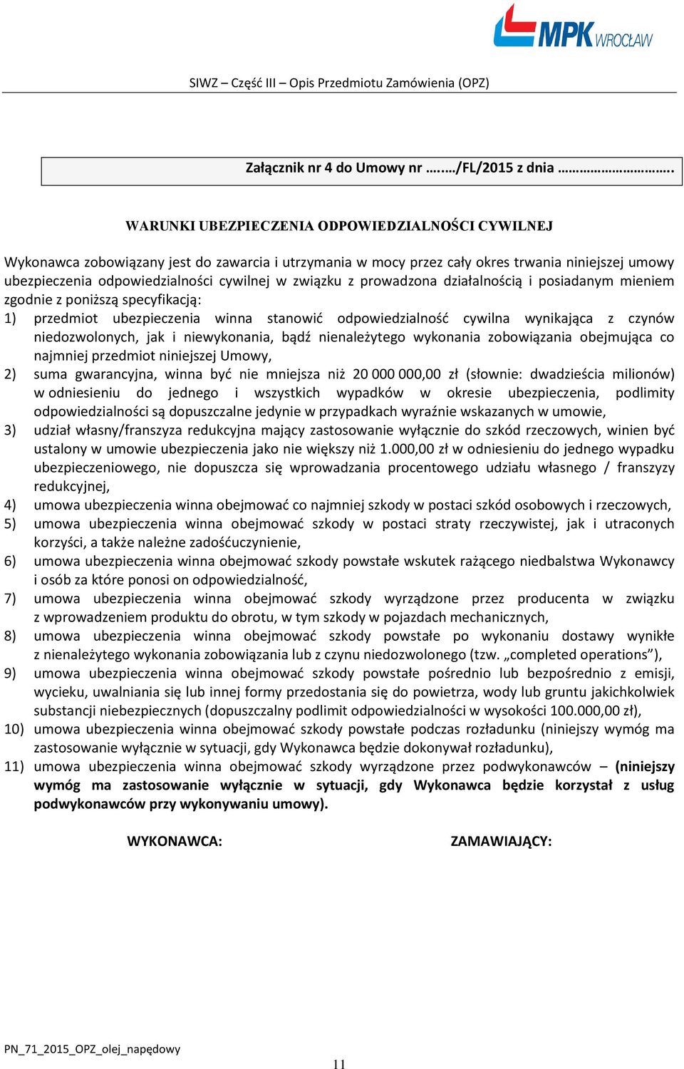 związku z prowadzona działalnością i posiadanym mieniem zgodnie z poniższą specyfikacją: 1) przedmiot ubezpieczenia winna stanowić odpowiedzialność cywilna wynikająca z czynów niedozwolonych, jak i