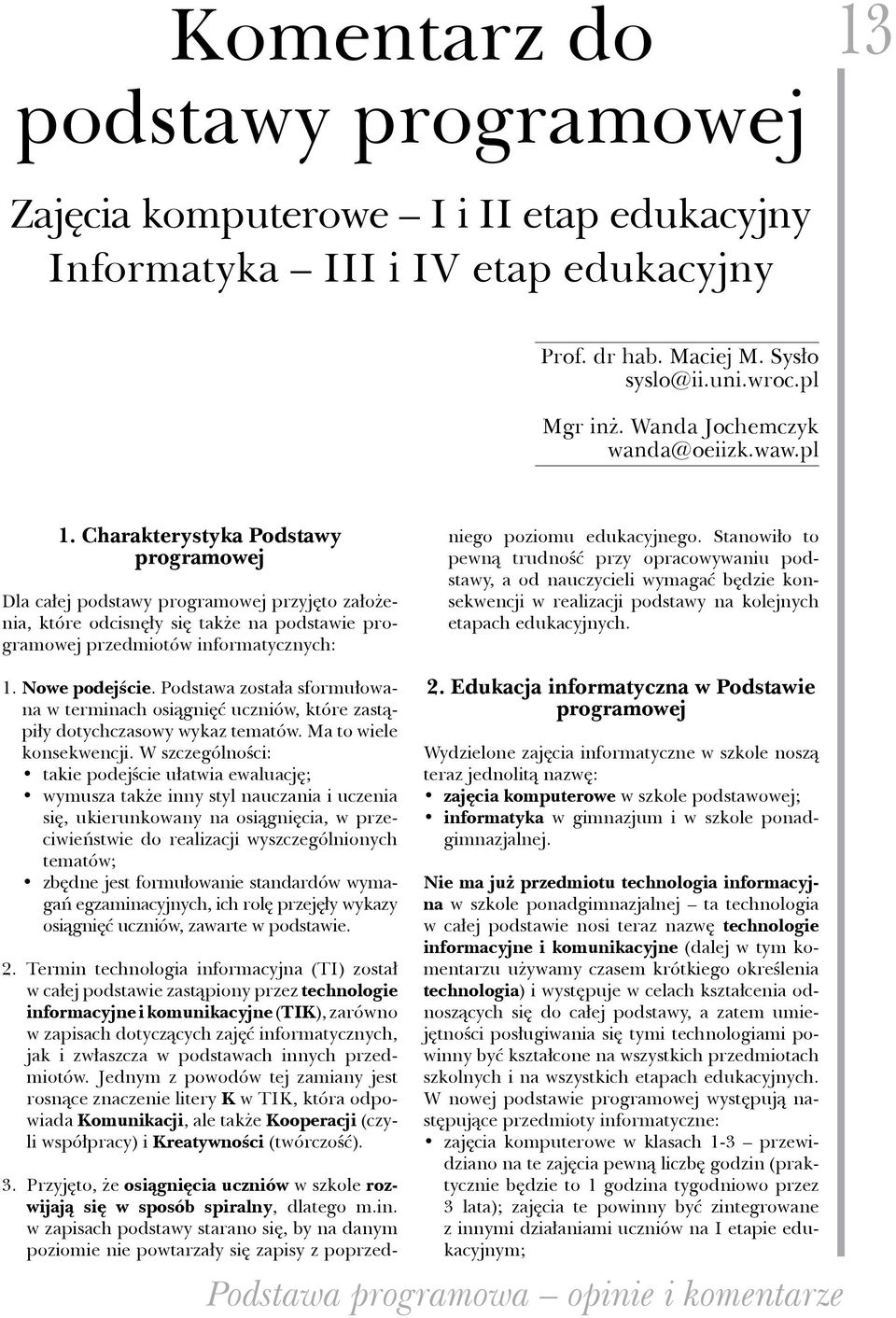 Charakterystyka Podstawy programowej Dla całej podstawy programowej przyjęto założenia, które odcisnęły się także na podstawie programowej przedmiotów informatycznych: niego poziomu edukacyjnego.