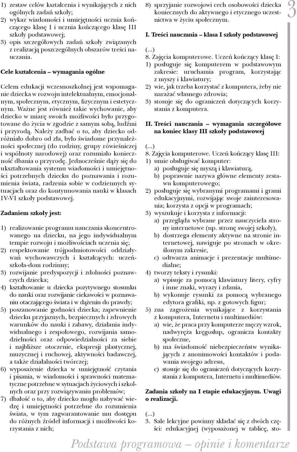 Cele kształcenia wymagania ogólne Celem edukacji wczesnoszkolnej jest wspomaganie dziecka w rozwoju intelektualnym, emocjonalnym, społecznym, etycznym, fizycznym i estetycznym.