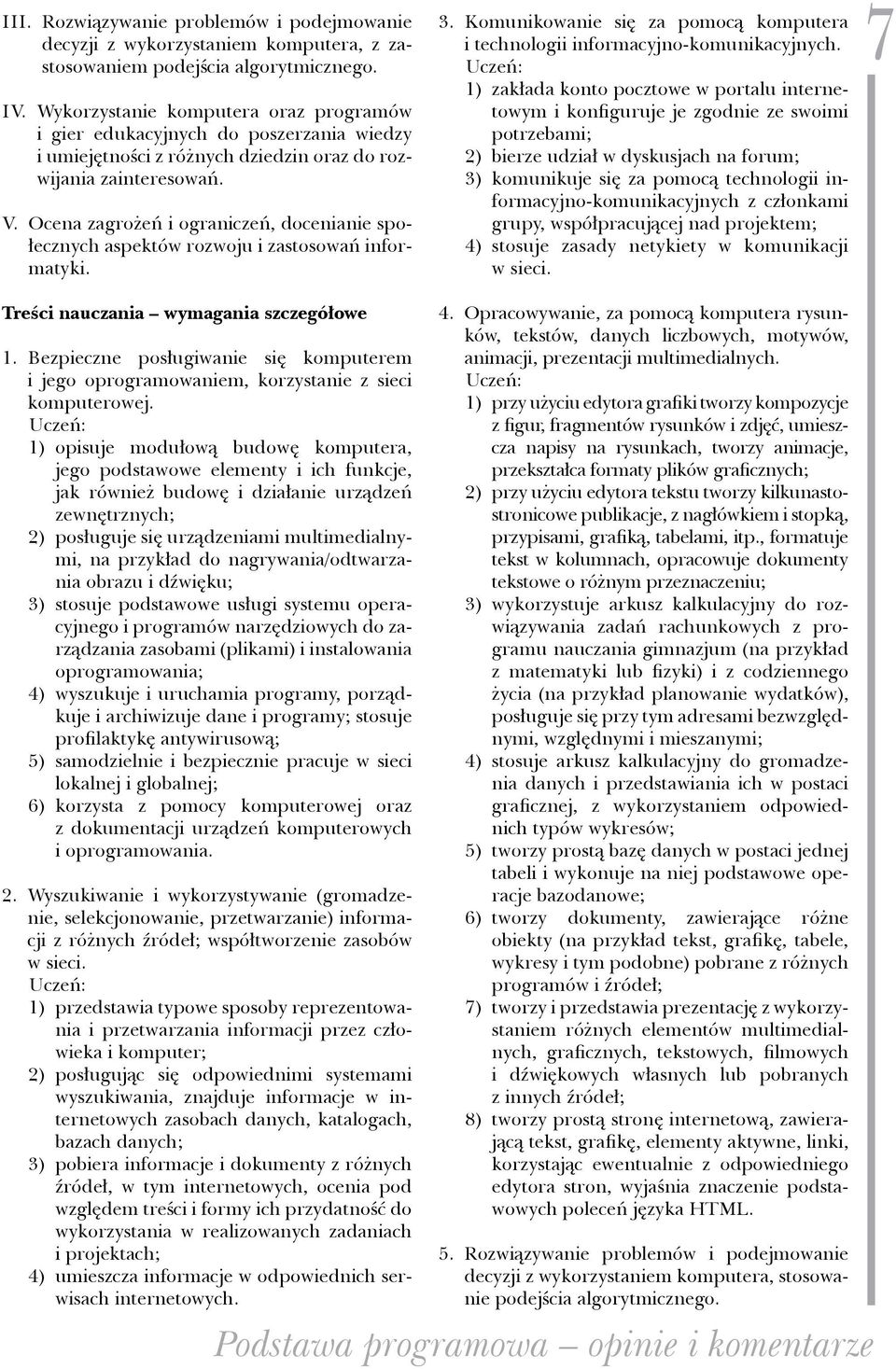 Ocena zagrożeń i ograniczeń, docenianie społecznych aspektów rozwoju i zastosowań informatyki. 3. Komunikowanie się za pomocą komputera i technologii informacyjno-komunikacyjnych.