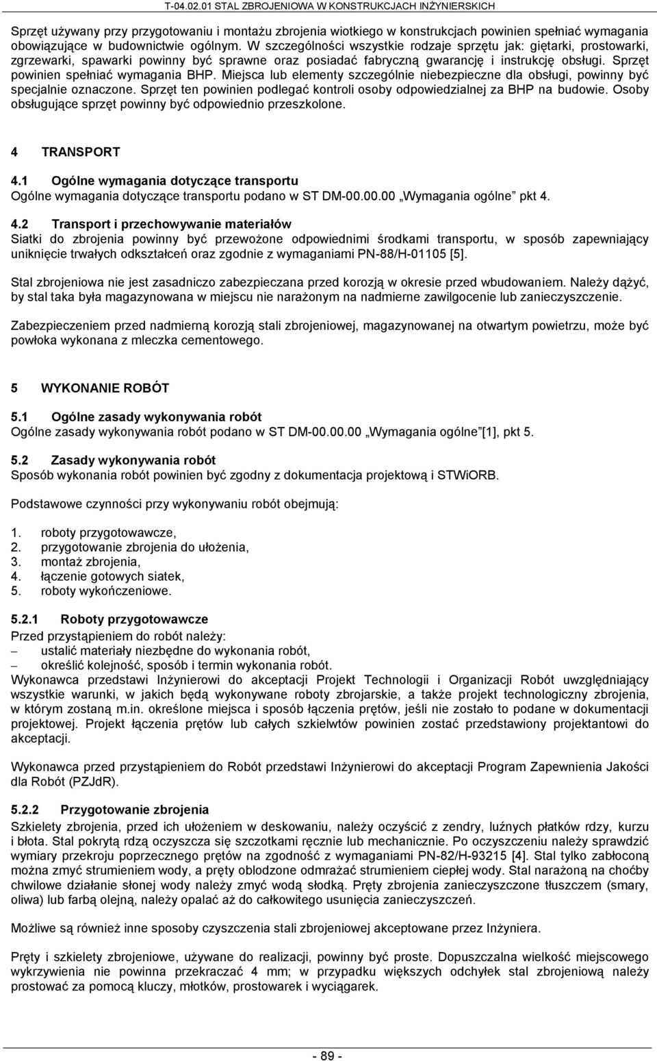 W szczególności wszystkie rodzaje sprzętu jak: giętarki, prostowarki, zgrzewarki, spawarki powinny być sprawne oraz posiadać fabryczną gwarancję i instrukcję obsługi.