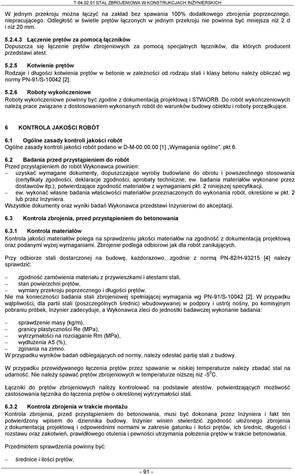 3 Łączenie prętów za pomocą łączników Dopuszcza się łączenie prętów zbrojeniowych za pomocą specjalnych łączników, dla których producent przedstawi atest. 5.2.