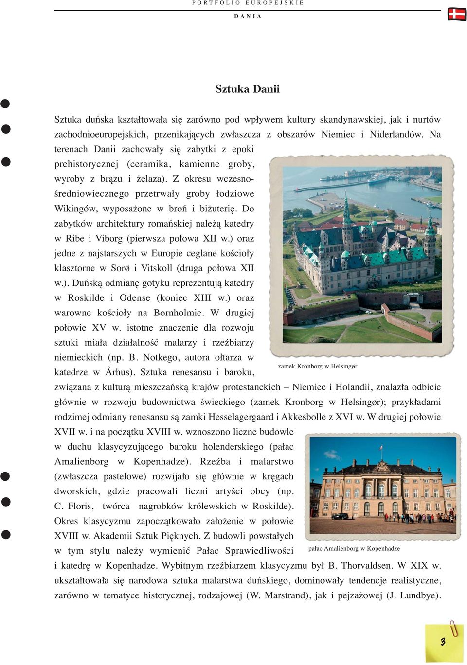 Z okresu wczesnośredniowiecznego przetrwały groby łodziowe Wikingów, wyposażone w broń i biżuterię. Do zabytków architektury romańskiej należą katedry w Ribe i Viborg (pierwsza połowa XII w.