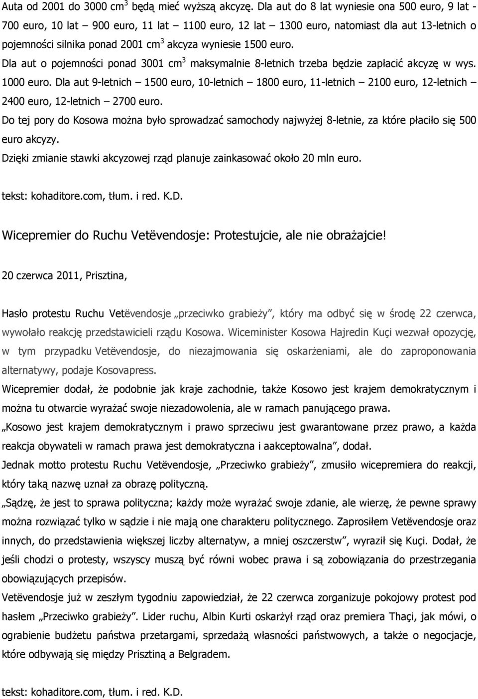 euro. Dla aut o pojemności ponad 3001 cm 3 maksymalnie 8-letnich trzeba będzie zapłacić akcyzę w wys. 1000 euro.