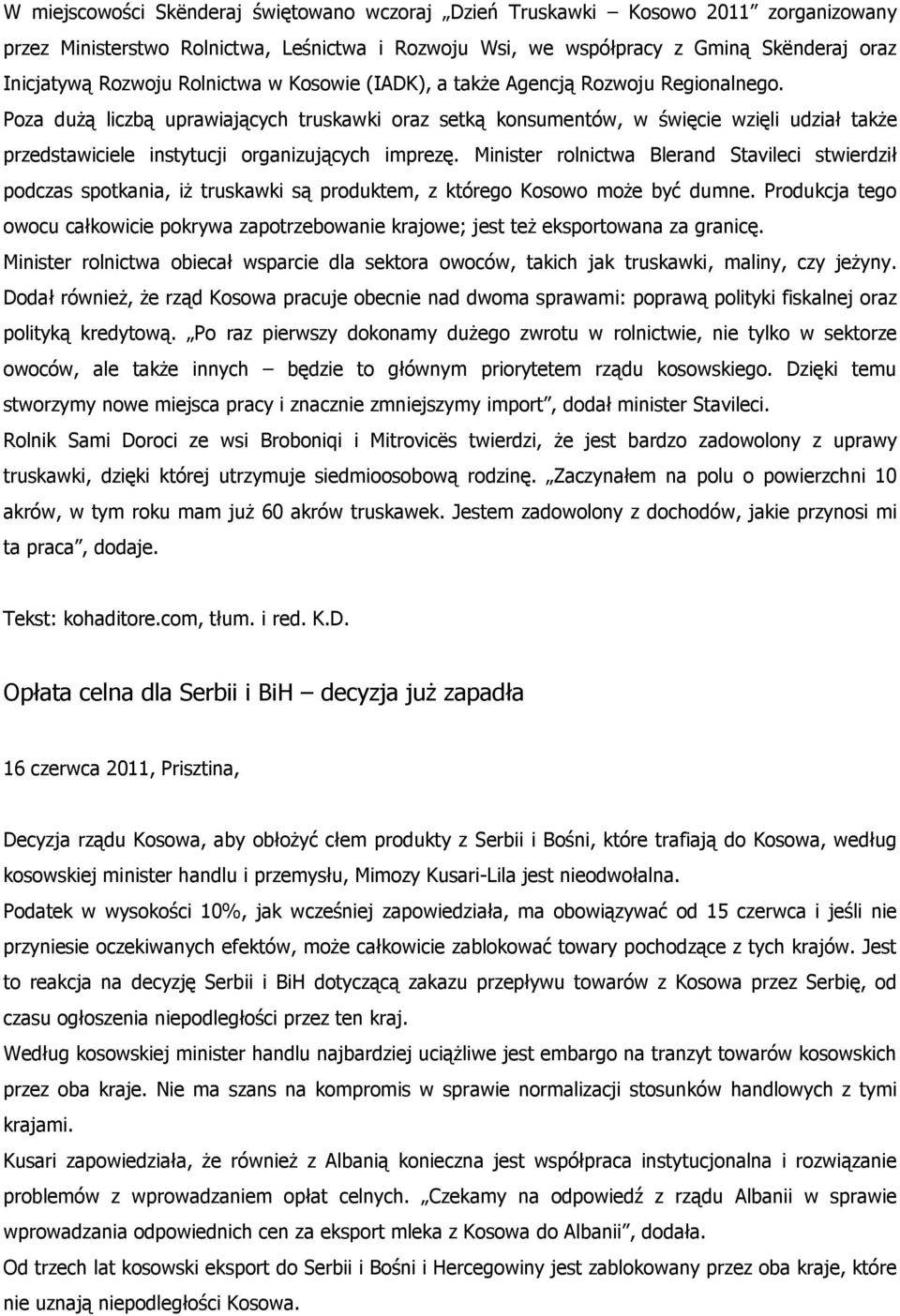Poza dużą liczbą uprawiających truskawki oraz setką konsumentów, w święcie wzięli udział także przedstawiciele instytucji organizujących imprezę.