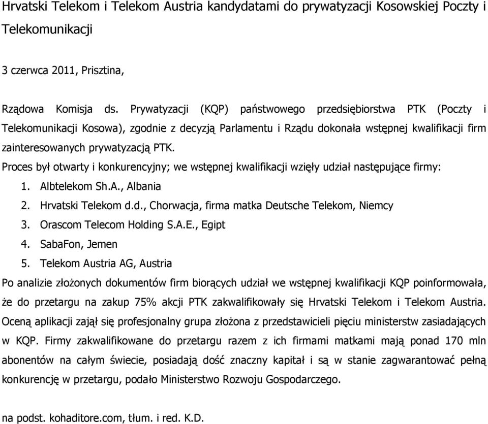 Proces był otwarty i konkurencyjny; we wstępnej kwalifikacji wzięły udział następujące firmy: 1. Albtelekom Sh.A., Albania 2. Hrvatski Telekom d.d., Chorwacja, firma matka Deutsche Telekom, Niemcy 3.
