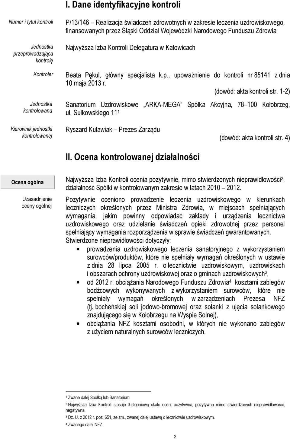 (dowód: akta kontroli str. 1-2) Sanatorium Uzdrowiskowe ARKA-MEGA Spółka Akcyjna, 78 100 Kołobrzeg, ul.